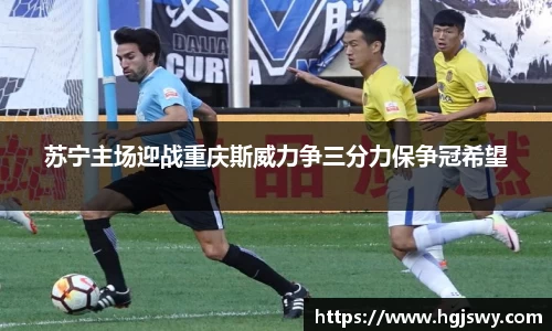 苏宁主场迎战重庆斯威力争三分力保争冠希望