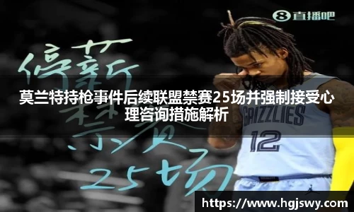 莫兰特持枪事件后续联盟禁赛25场并强制接受心理咨询措施解析
