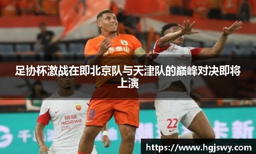 足协杯激战在即北京队与天津队的巅峰对决即将上演