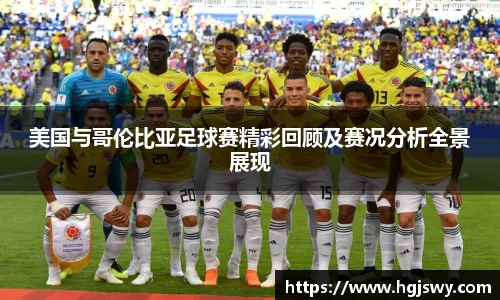 美国与哥伦比亚足球赛精彩回顾及赛况分析全景展现