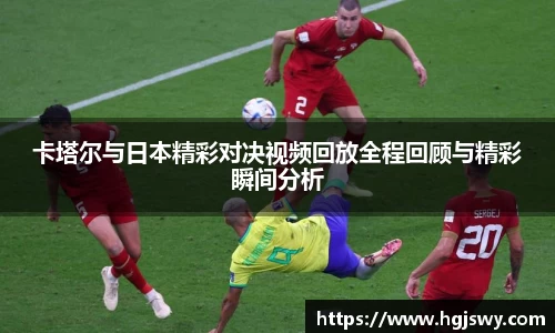 卡塔尔与日本精彩对决视频回放全程回顾与精彩瞬间分析