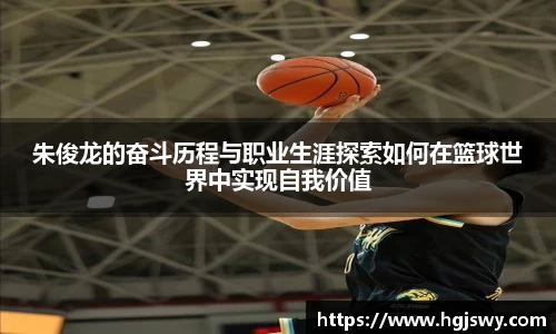 朱俊龙的奋斗历程与职业生涯探索如何在篮球世界中实现自我价值